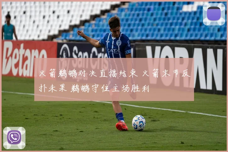火箭鹈鹕对决直播结束 火箭末节反扑未果 鹈鹕守住主场胜利