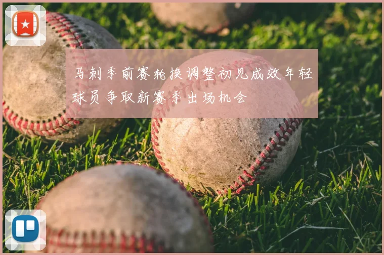 马刺季前赛轮换调整初见成效年轻球员争取新赛季出场机会
