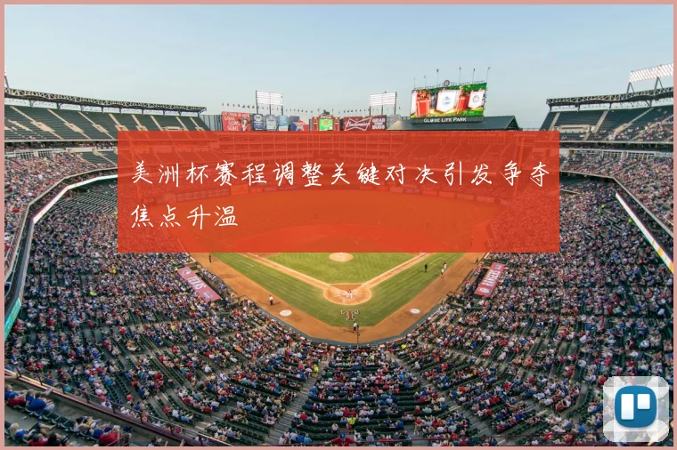 美洲杯赛程调整关键对决引发争夺焦点升温
